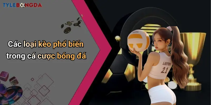 Các loại kèo phổ biến trong cá cược bóng đá