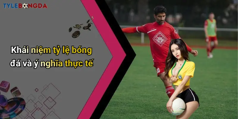 Khái niệm tỷ lệ bóng đá và ý nghĩa thực tế