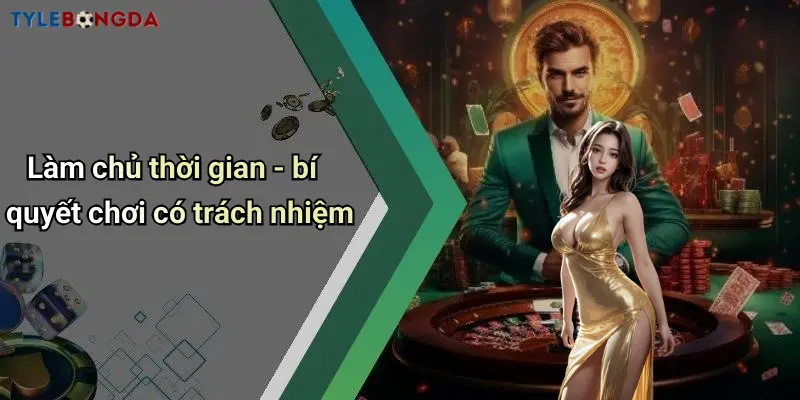 Làm chủ thời gian - bí quyết chơi có trách nhiệm