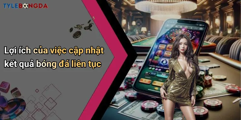 Lợi ích của việc cập nhật kết quả bóng đá liên tục