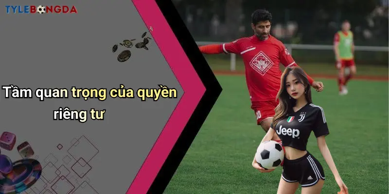 Tầm quan trọng của quyền riêng tư