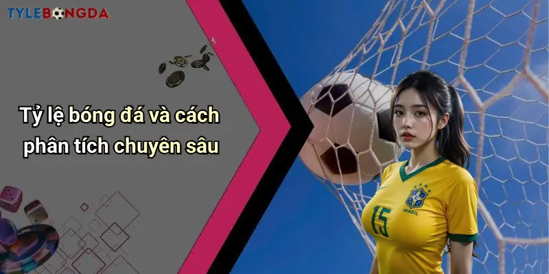Tỷ lệ bóng đá và cách phân tích chuyên sâu