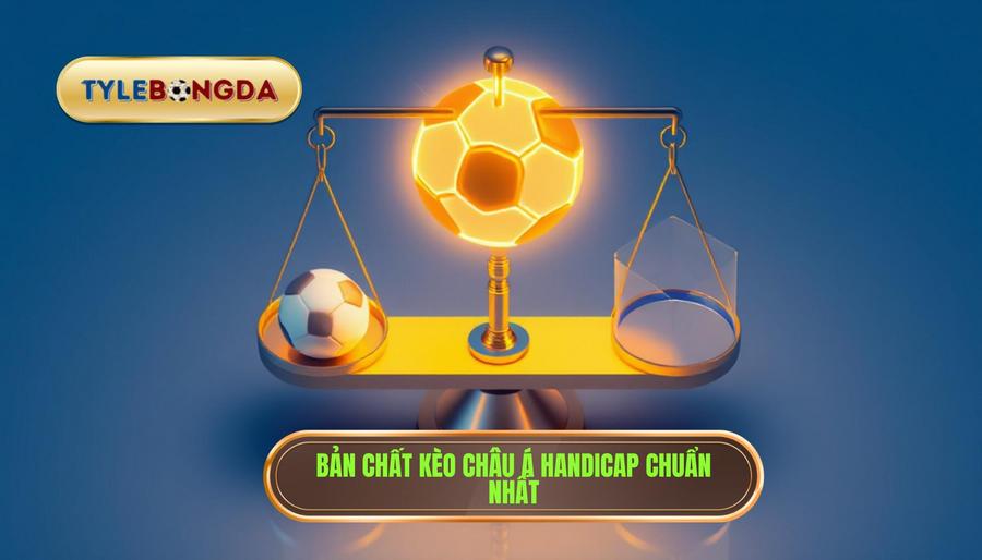 1. Bản chất kèo châu Á Handicap chuẩn nhất