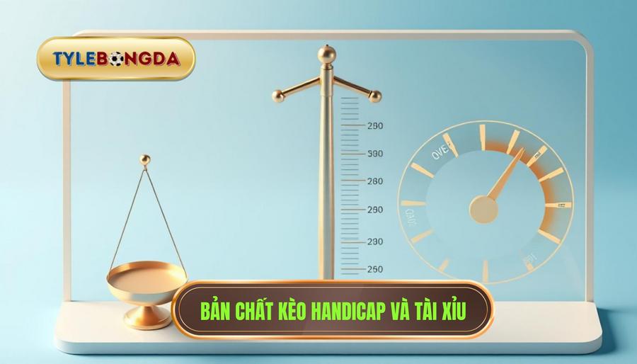 1. Hiểu rõ bản chất của kèo Handicap và kèo Tài Xỉu