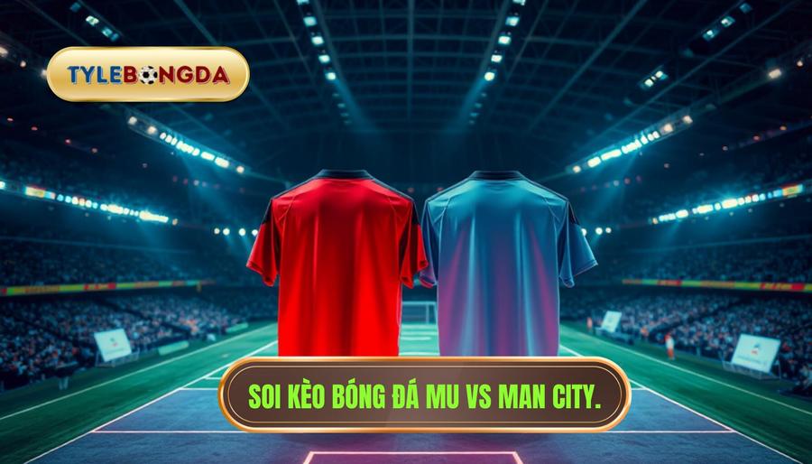 2. Phân tích chi tiết Kèo bóng đá MU vs Man City hôm nay